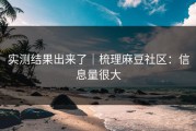 实测结果出来了｜梳理麻豆社区：信息量很大